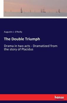 Paperback The Double Triumph: Drama in two acts - Dramatized from the story of Placidus Book