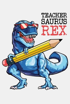 Teacher Saurus Rex: Teacher Lined Notebook, Journal, Organizer, Diary, Composition Notebook, Gifts for Teachers