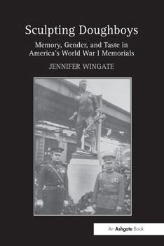 Sculpting Doughboys: Memory, Gender, and Taste in America's World War I Memorials