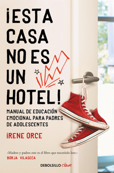 Paperback ¡Esta Casa No Es Un Hotel!: Manual de Educación Emocional Para Padres de Adolescentes / This House Is Not a Hotel! [Spanish] Book