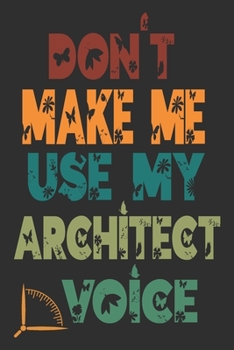 Don't Make Me Use My Architect Voice: Funny Architecture Design Work Notebook Gift For Architects