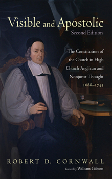 Visible and Apostolic, Second Edition: The Constitution of the Church in High Church Anglican and Nonjuror Thought 1688-1745