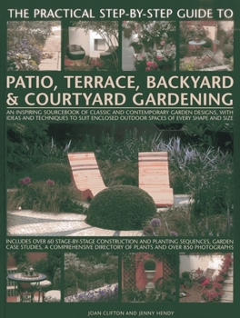 Paperback The Practical Step-By-Step Guide to Patio, Terrace, Backyard & Courtyard Gardening: An Inspiring Sourcebook of Classic and Contemporary Garden Designs Book