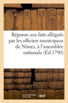 Paperback Réponse Aux Faits Allégués Par MM. Officiers Municipaux de Nîmes, Et Boyer, Substitut Du Procureur [French] Book