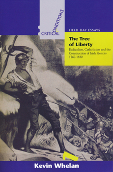 The Tree of Liberty: Radicalism, Catholicism and the Construction of Irish Identity 1760-1830 (Critical Conditions) - Book  of the Critical Conditions: Field Day Essays and Monographs
