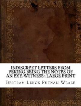 Indiscreet Letters From Peking Being the Notes of an Eye-Witness : large print