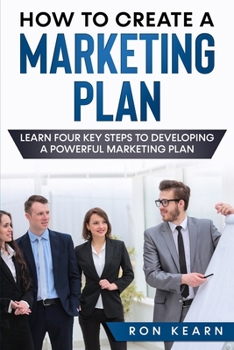 Paperback How to Create a Marketing Plan: Learn Four Key Steps to Developing a Powerful Marketing Plan Book