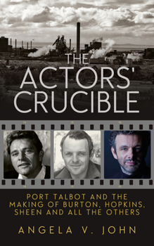 Hardcover The Actors' Crucible: Port Talbot and the Making of Burton, Hopkins, Sheen and All the Others Book