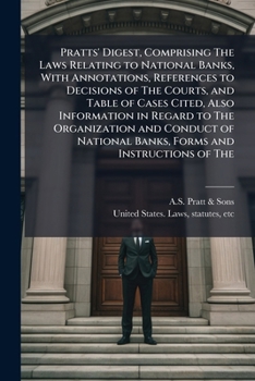 Paperback Pratts' Digest, Comprising The Laws Relating to National Banks, With Annotations, References to Decisions of The Courts, and Table of Cases Cited, Als Book