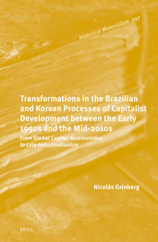 Transformations in the Brazilian and Korean Processes of Capitalist Development Between the Early 1950s and the Mid-2010s: From Global Capital ... - Book #297 of the Historical Materialism