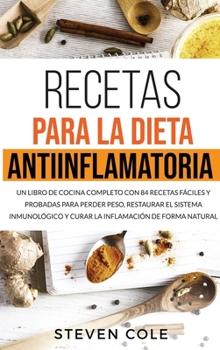 Hardcover Recetas para la Dieta Antiinflamatoria: Un libro de Cocina Completo con 84 Recetas F?ciles y Probadas para Perder Peso, Restaurar el Sistema Inmunol?g [Spanish] Book