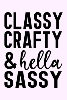 Paperback Classy Crafty & Hella Sassy: Lined Blank Notebook Journal With Funny Sassy Saying On Cover, Great Gifts For Coworkers, Employees, Women, And Staff Book