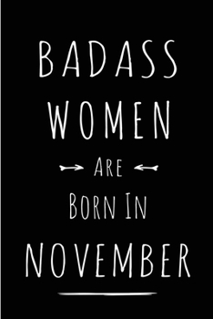 Badass Women Are Born In November: Blank Line Funny Journal, Notebook or Diary is Perfect Gift for the November Born. Makes an Awesome Birthday ... and Family ( Alternative to B-day Card. )