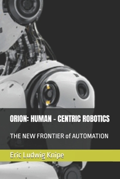 ORION: HUMAN – CENTRIC ROBOTICS: THE NEW FRONTIER of AUTOMATION