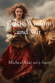 Paperback Celtic Wisdom and Wit: A Collection of Scottish Gaelic Proverbs: Translated, Illustrated, and with Notes on Language & Culture Book
