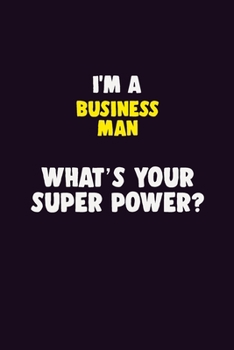 Paperback I'M A Business man, What's Your Super Power?: 6X9 120 pages Career Notebook Unlined Writing Journal Book