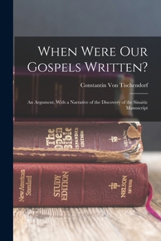 When Were Our Gospels Written?: An Argument, With a Narrative of the Discovery of the Sinaitic Manuscript