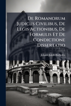 Paperback De Romanorum Judiciis Civilibus, De Legis Actionibus, De Formulis Et De Condictione Dissertatio [Latin] Book