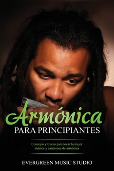 Paperback Armónica para principiantes: Consejos y trucos para tocar la mejor música y canciones de armónica [Spanish] Book