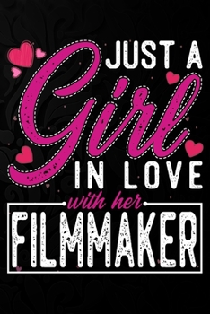 Just A Girl In Love With Her  Filmmaker: Cute Valentine's day or anniversary notebook for a girl whose boyfriend or husband is an awesome Filmmaker.  100 Pages 6X9 Inch Lined journal notebook.