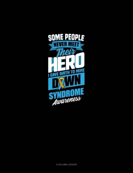 Paperback Some People Never Meet Their Hero I Gave Birth To Mine Down Syndrome Awareness: 3 Column Ledger Book