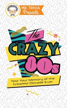 Paperback Mr. Trivia Presents: The Crazy 80s: Test Your Memory of the Greatest Decade Ever Book
