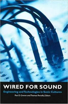 Wired for Sound: Engineering and Technologies in Sonic Cultures