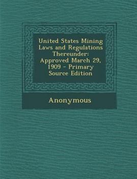 Paperback United States Mining Laws and Regulations Thereunder: Approved March 29, 1909 Book