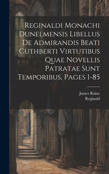 Hardcover Reginaldi Monachi Dunelmensis Libellus De Admirandis Beati Cuthberti Virtutibus Quae Novellis Patratae Sunt Temporibus, Pages 1-85 Book