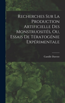 Hardcover Recherches Sur La Production Artificielle Des Monstruosités, Ou, Essais De Tératogénie Expérimentale [French] Book