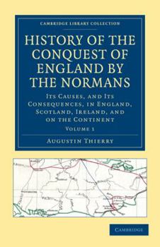 History of the Conquest of England by the Normans; Its Causes and Its Consequences in England, Scotland, Ireland and On the Continent Part One