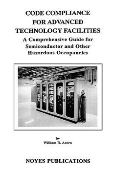 Hardcover Code Compliance for Advanced Technology Facilities: A Comprehensive Guide for Semiconductor and Other Hazardous Occupancies Book