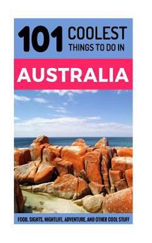 Paperback Australia: 101 Coolest Things to Do in Australia (Backpacking Australia, Budget Travel Australia, Melbourne, Sydney, Perth, Tasmania, Adelaide) Book
