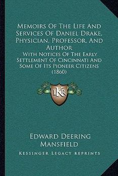 Paperback Memoirs Of The Life And Services Of Daniel Drake, Physician, Professor, And Author: With Notices Of The Early Settlement Of Cincinnati And Some Of Its Book