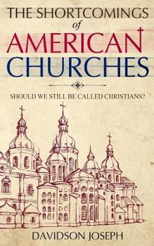 Paperback The Shortcomings of American Churches: Should We Still Be Called Christians? Book