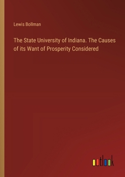 Paperback The State University of Indiana. The Causes of its Want of Prosperity Considered Book