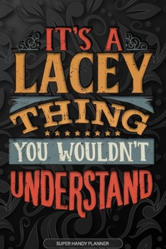 It's A Lacey Thing You Wouldn't Understand: Lacey Name Planner With Notebook Journal Calendar Personal Goals Password Manager & Much More, Perfect Gift For Lacey
