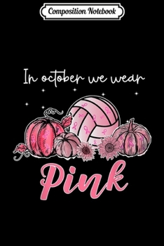 Composition Notebook: In October We Wear Pink Volleyball Breast Cancer Awareness  Journal/Notebook Blank Lined Ruled 6x9 100 Pages