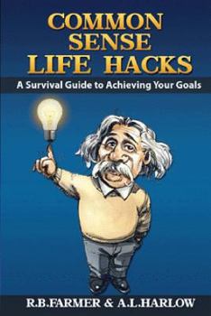 Paperback common sense life hacks: A Survival Guide to Achieving Your Goals And Improving Your Business And Personal Relationships Book