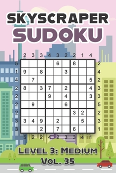 Paperback Skyscraper Sudoku Level 3: Medium Vol. 35: Play Skyscraper Sudoku With Solutions 9x9 Nine Numbers Grid Medium Level Volumes 1-40 Sudoku Variation Cros Book