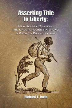 Paperback Asserting Title to Liberty: New Jersey, Slavery, and The Underground Railroad; a Path to Emancipation Book