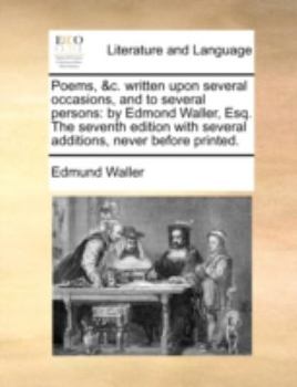 Paperback Poems, &C. Written Upon Several Occasions, and to Several Persons: By Edmond Waller, Esq. the Seventh Edition with Several Additions, Never Before Pri Book