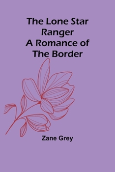 Paperback The Lone Star Ranger: A Romance of the Border Book