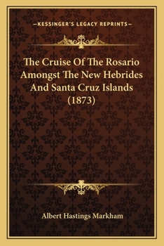 The Cruise Of The rosario Amongst The New Hebrides And Santa Cruz Islands: Exposing The Recent Atrocities Connected With The Kidnapping Of Natives In The South Seas