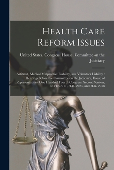 Health Care Reform Issues: Antitrust, Medical Malpractice Liability, and Volunteer Liability: Hearings Before the Committee on the Judiciary, House of ... on H.R. 911, H.R. 2925, and H.R. 2938
