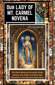 Paperback Our Lady of Mount Carmel Novena: The Mind-Blowing Carmelite Order History, the Vision and Nine-Day Devotion to the Blessed Virgin Mary Book