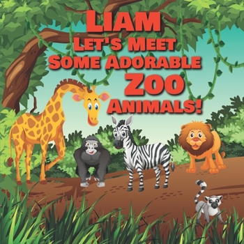 Paperback Liam Let's Meet Some Adorable Zoo Animals!: Personalized Baby Books with Your Child's Name in the Story - Zoo Animals Book for Toddlers - Children's B Book