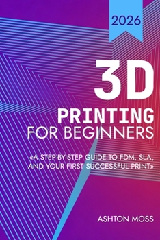 Paperback 3D Printing for Beginners: A Step-by-Step Guide to FDM, SLA, and Your First Successful Print Book