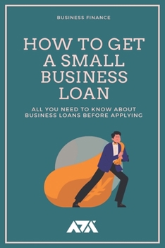 Paperback How to Get a Small Business Loan: All You Need to Know About Business Loans Before Applying Book