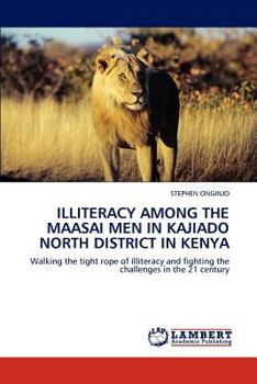ILLITERACY AMONG THE MAASAI MEN IN KAJIADO NORTH DISTRICT IN KENYA: Walking the tight rope of illiteracy and fighting the challenges in the 21 century